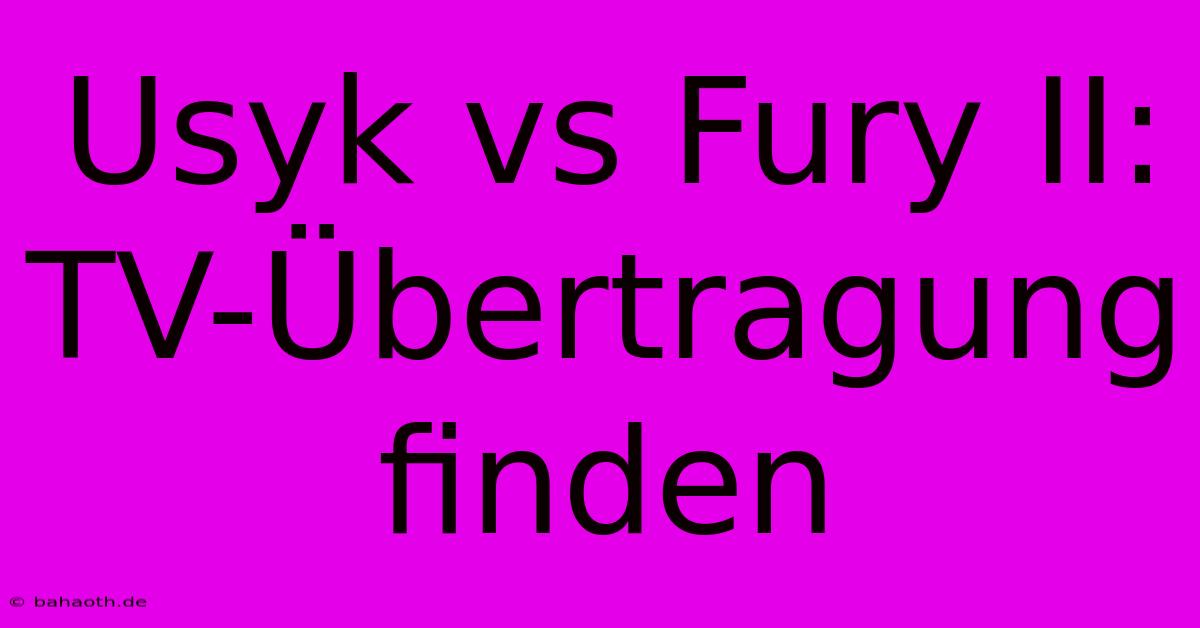 Usyk Vs Fury II: TV-Übertragung Finden