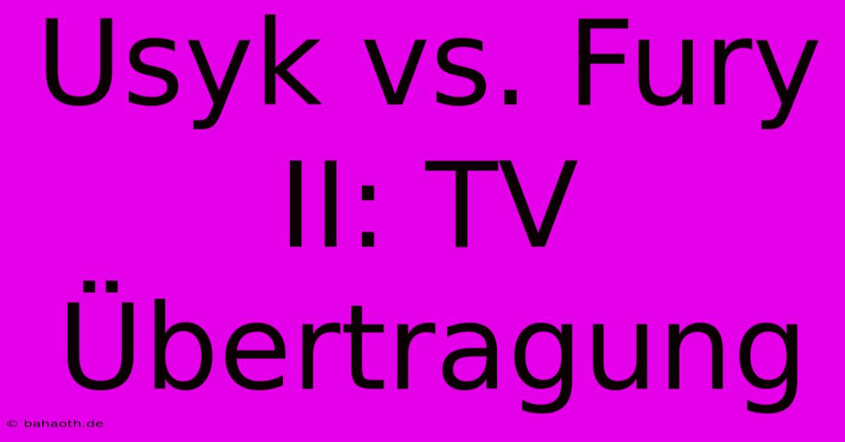 Usyk Vs. Fury II: TV Übertragung