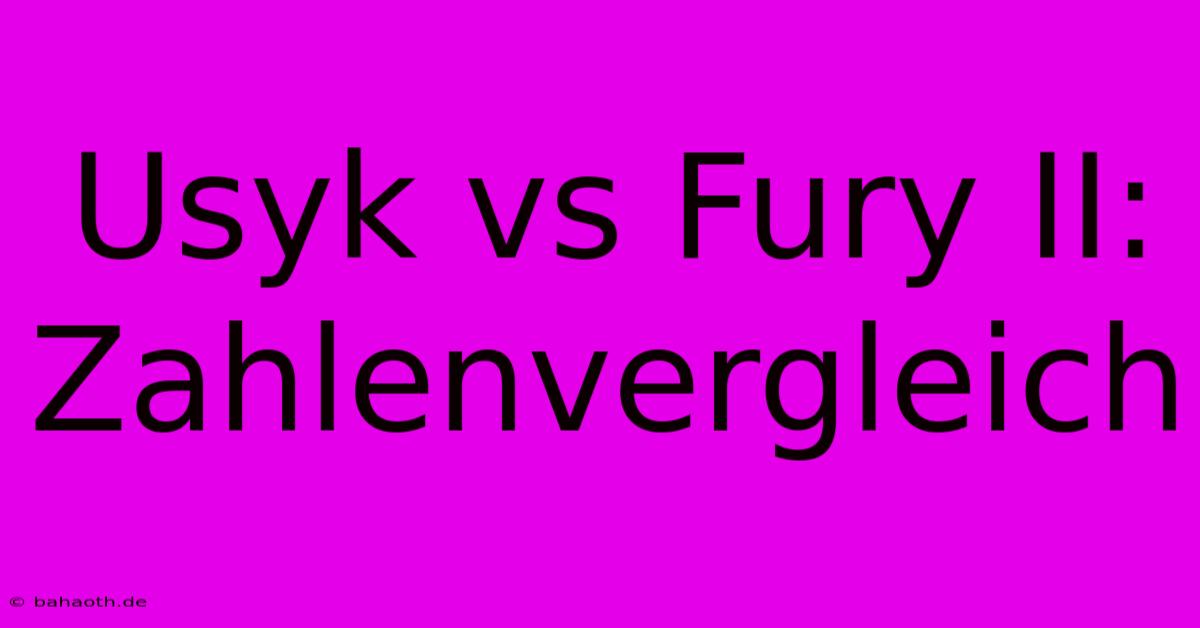 Usyk Vs Fury II: Zahlenvergleich