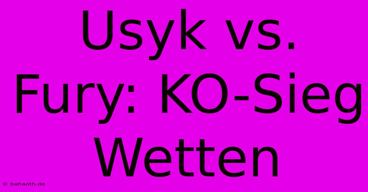 Usyk Vs. Fury: KO-Sieg Wetten