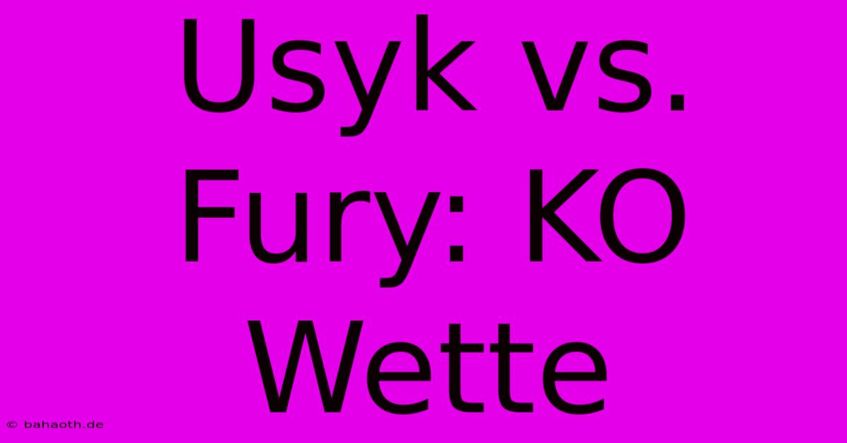 Usyk Vs. Fury: KO Wette