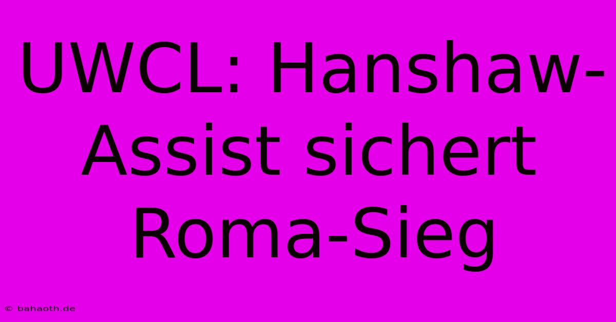 UWCL: Hanshaw-Assist Sichert Roma-Sieg