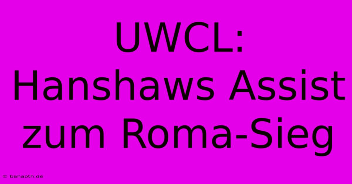 UWCL: Hanshaws Assist Zum Roma-Sieg