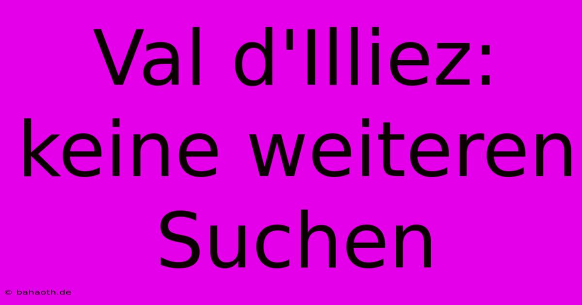 Val D'Illiez: Keine Weiteren Suchen