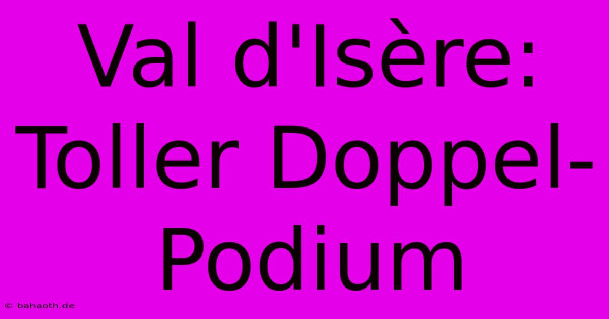 Val D'Isère: Toller Doppel-Podium