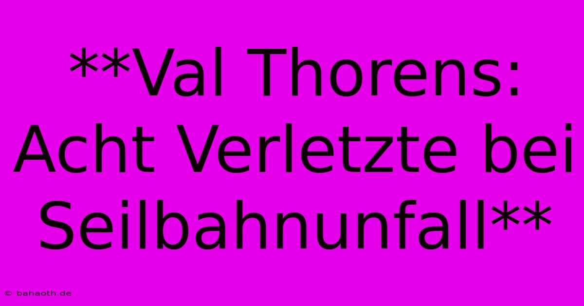 **Val Thorens: Acht Verletzte Bei Seilbahnunfall**