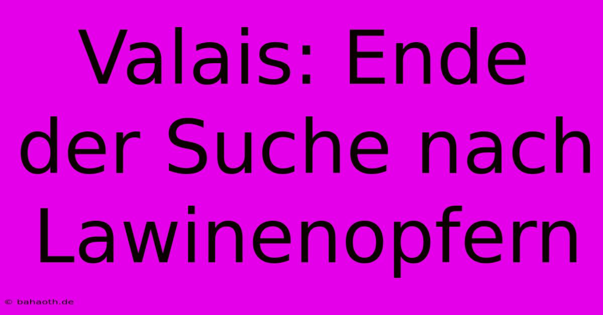 Valais: Ende Der Suche Nach Lawinenopfern