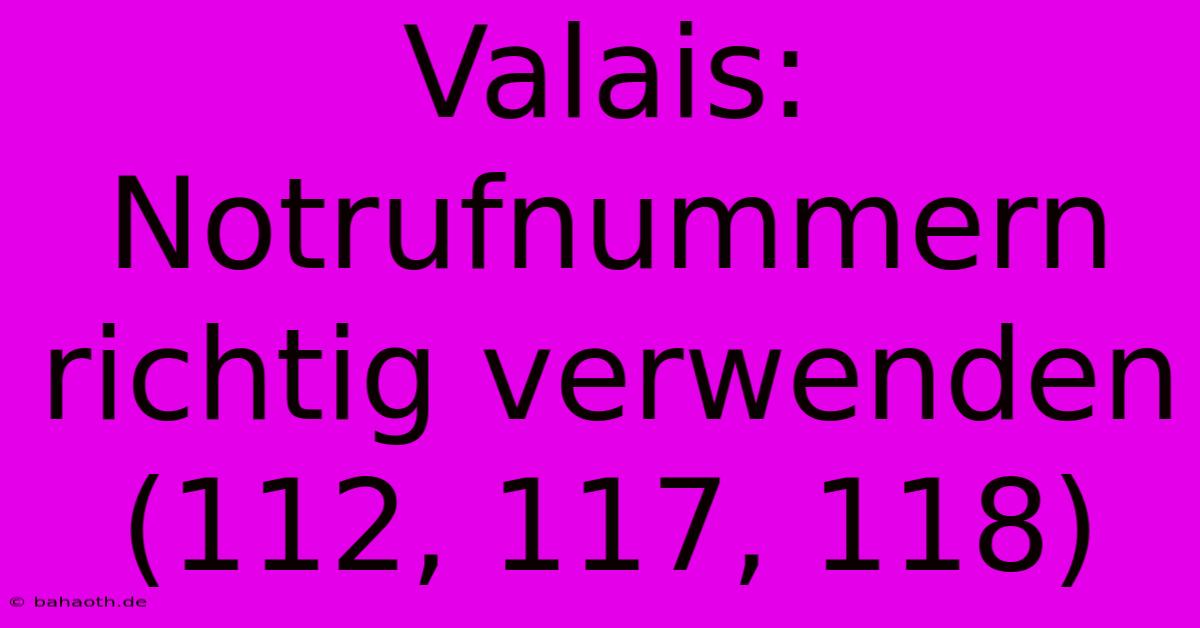 Valais:  Notrufnummern Richtig Verwenden (112, 117, 118)