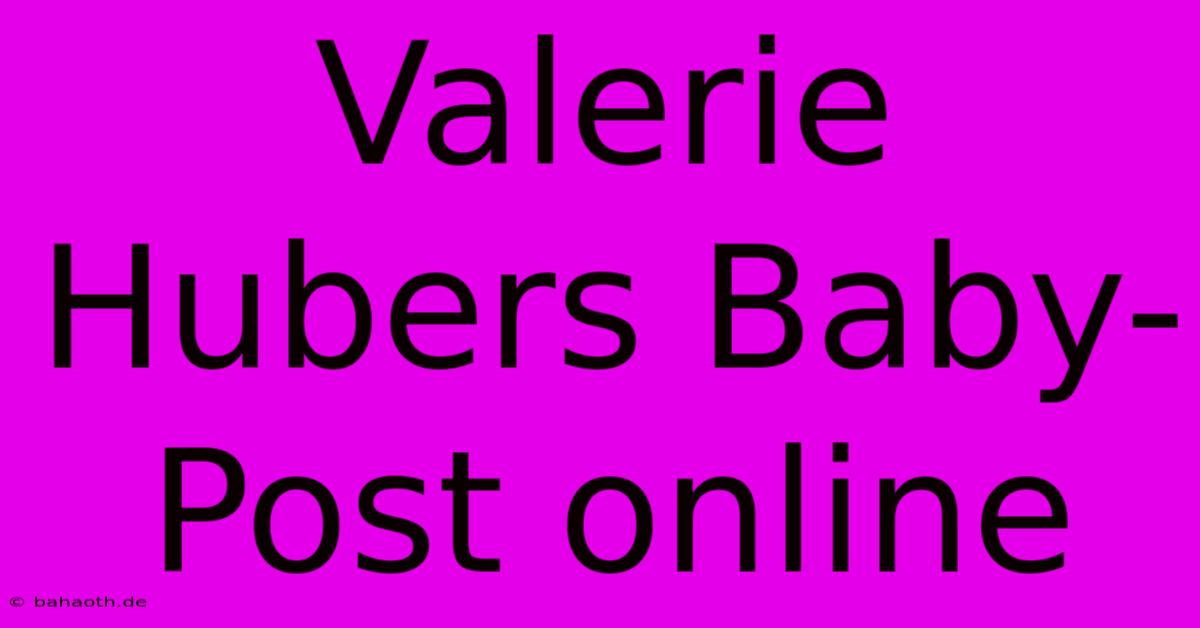 Valerie Hubers Baby-Post Online