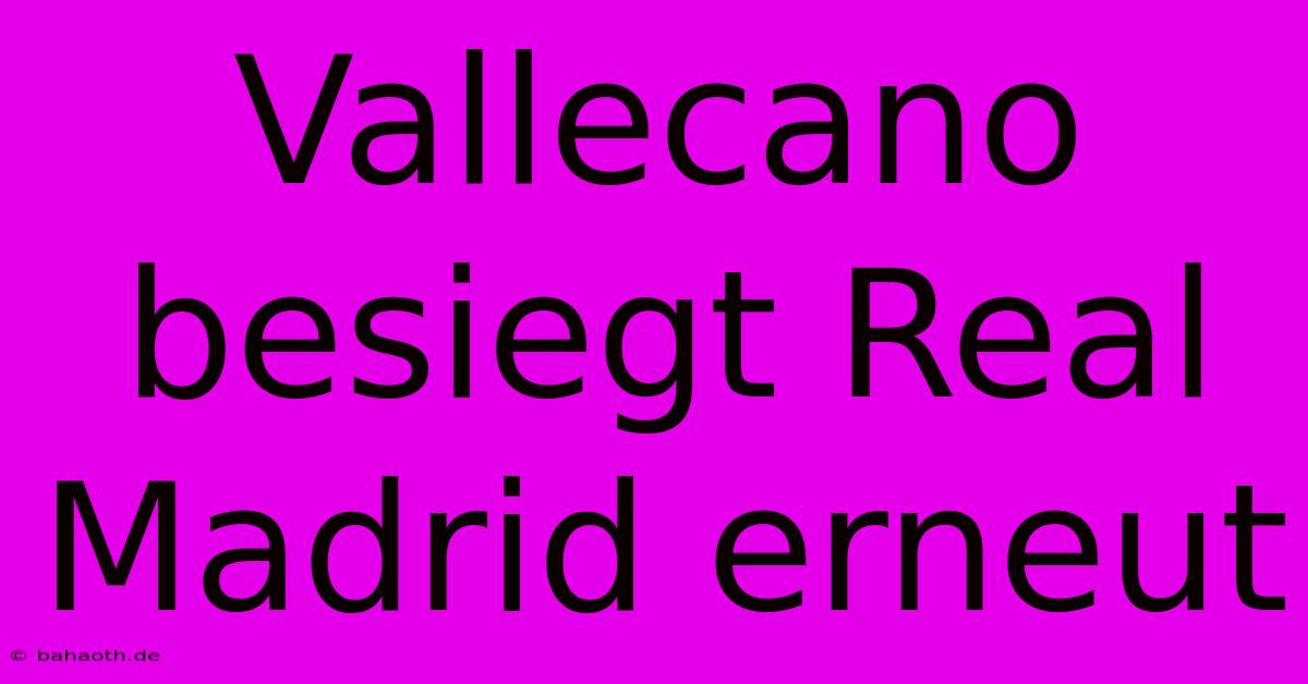 Vallecano Besiegt Real Madrid Erneut