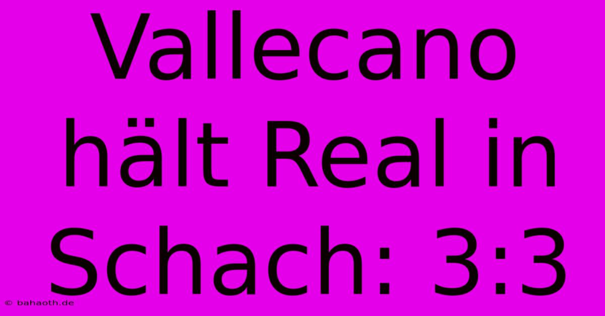 Vallecano Hält Real In Schach: 3:3