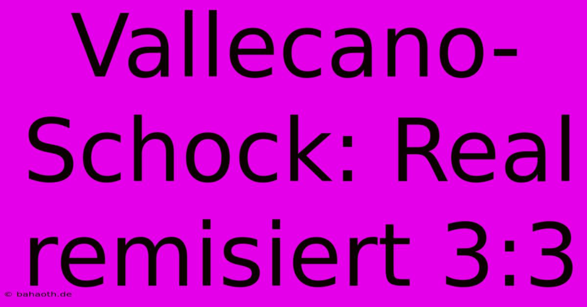 Vallecano-Schock: Real Remisiert 3:3