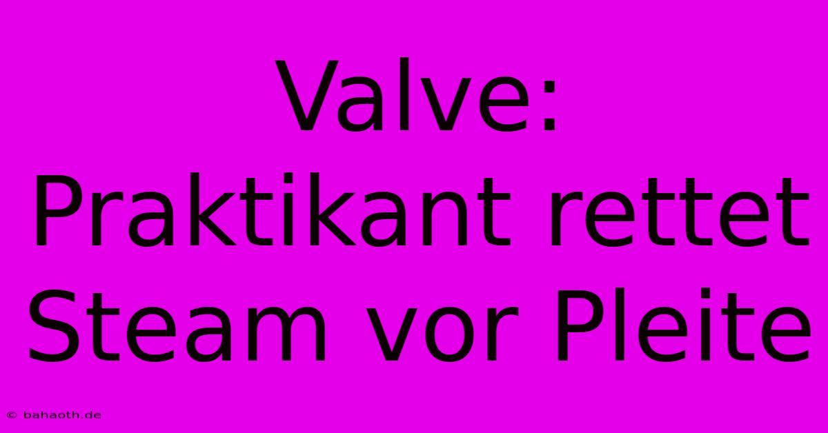 Valve: Praktikant Rettet Steam Vor Pleite