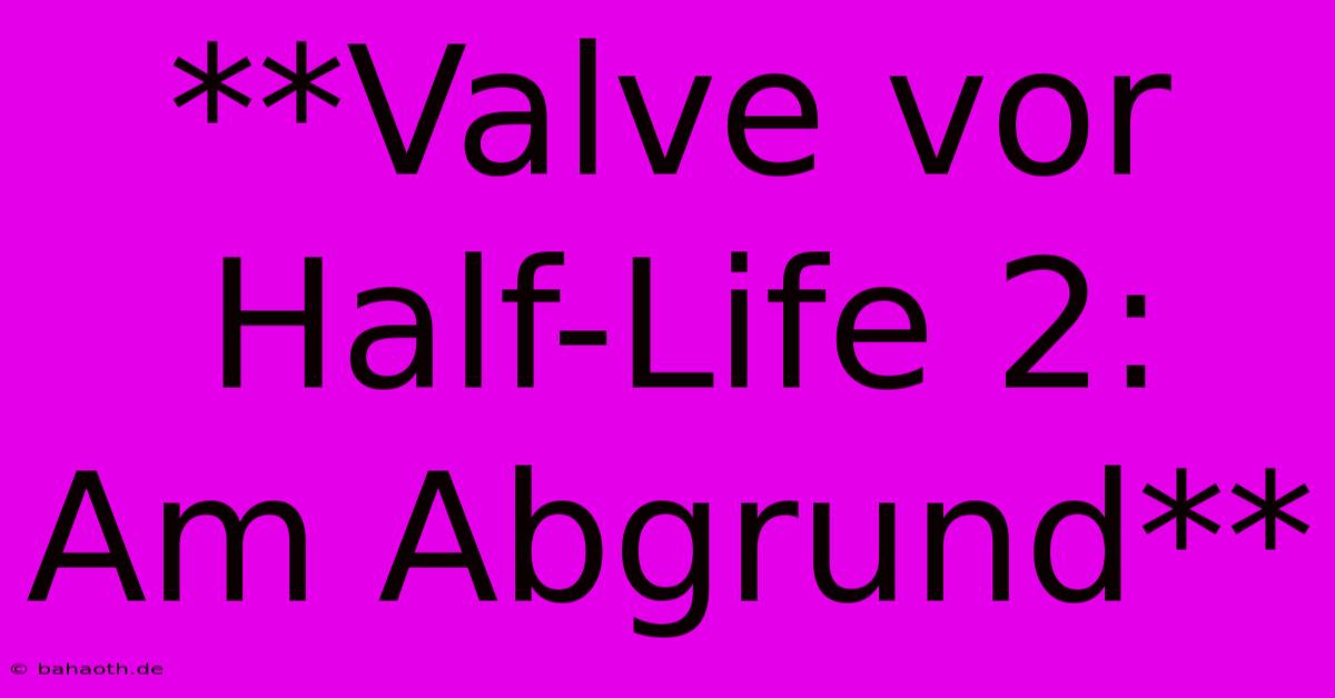 **Valve Vor Half-Life 2: Am Abgrund**