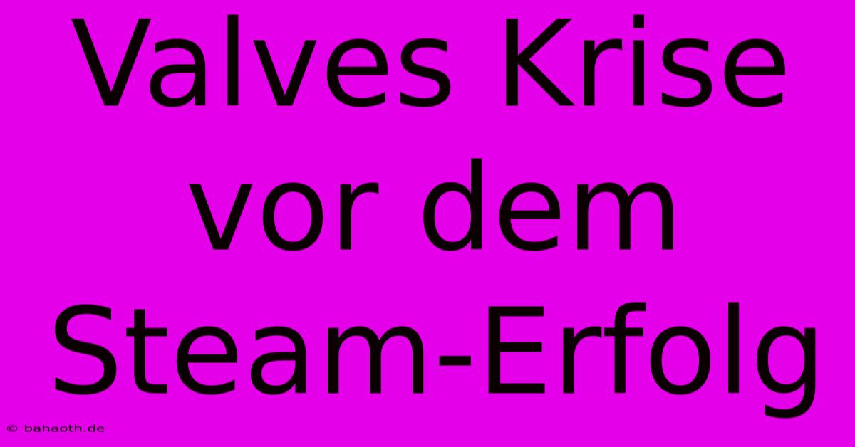 Valves Krise Vor Dem Steam-Erfolg