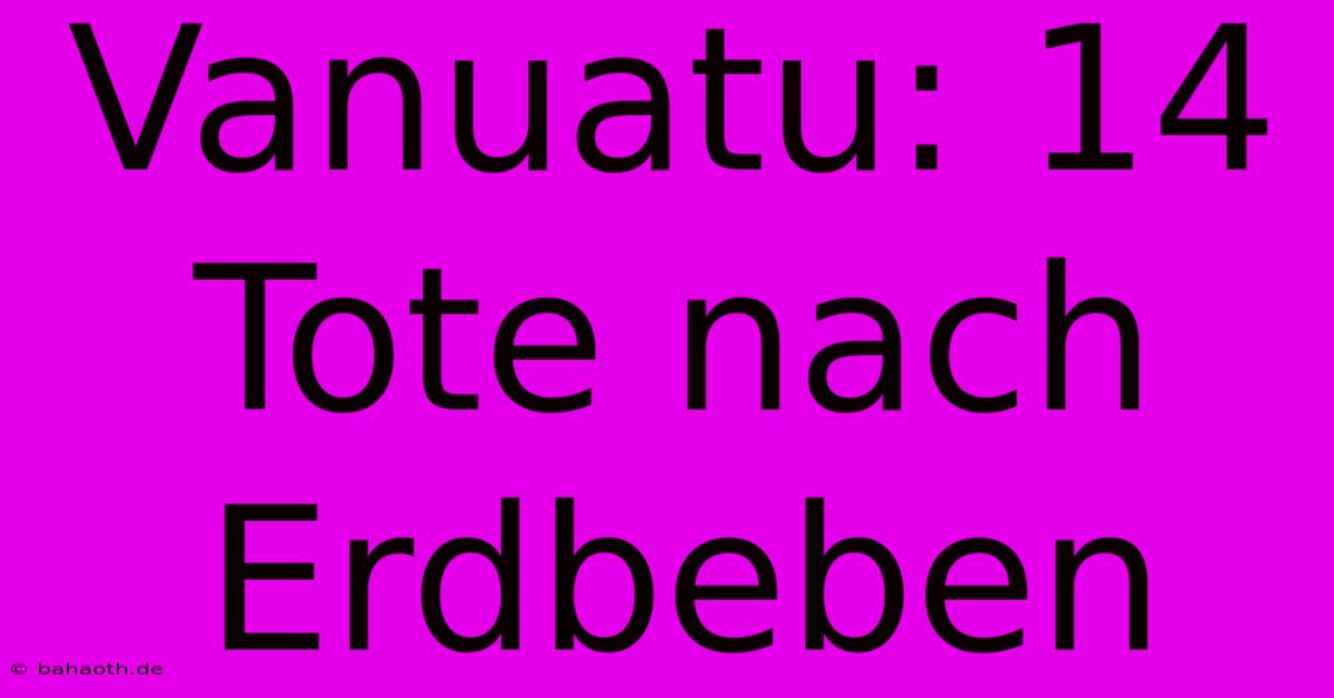 Vanuatu: 14 Tote Nach Erdbeben