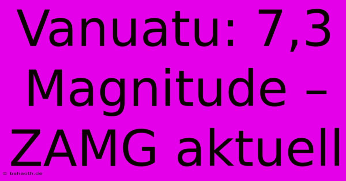 Vanuatu: 7,3 Magnitude – ZAMG Aktuell