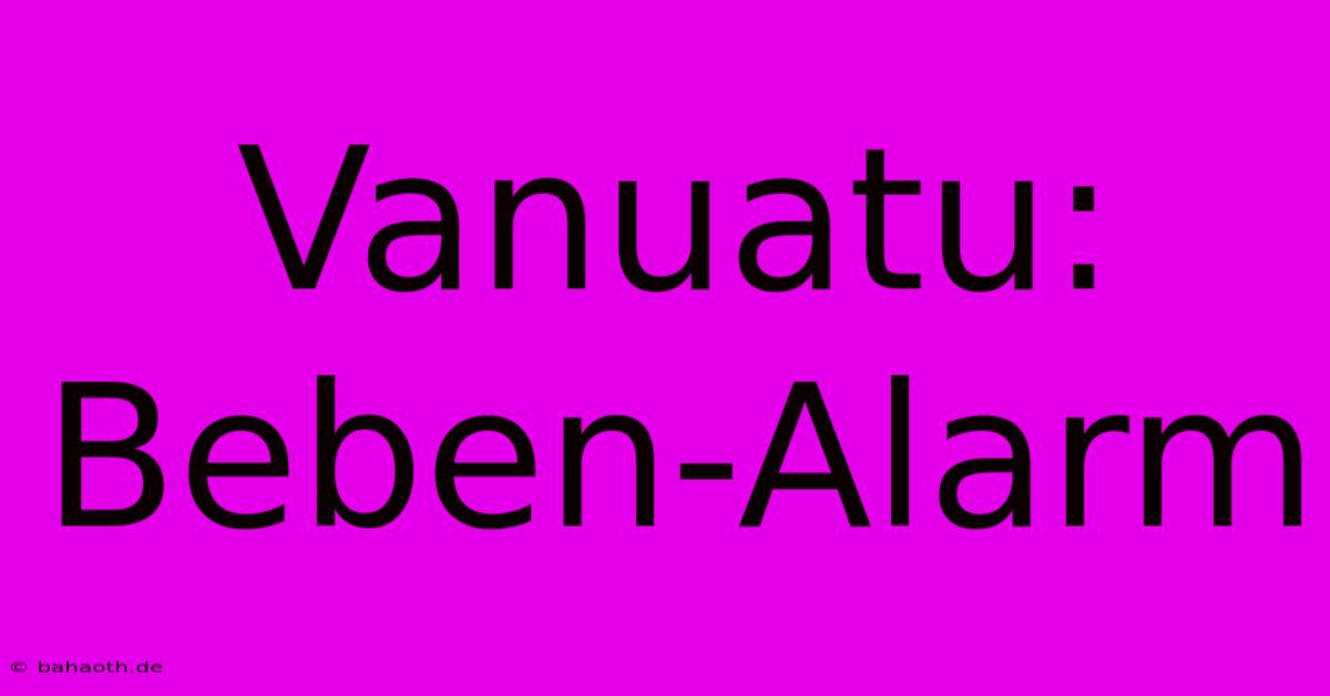 Vanuatu: Beben-Alarm