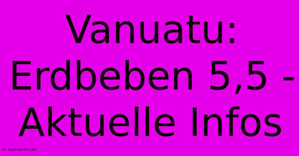 Vanuatu: Erdbeben 5,5 - Aktuelle Infos