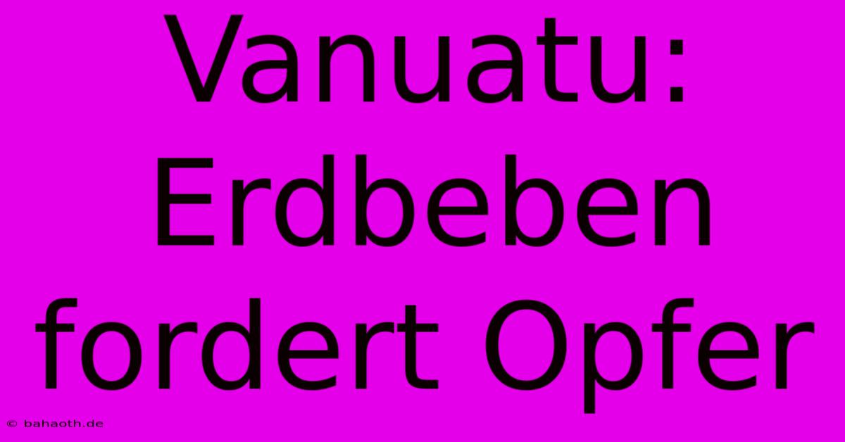 Vanuatu: Erdbeben Fordert Opfer