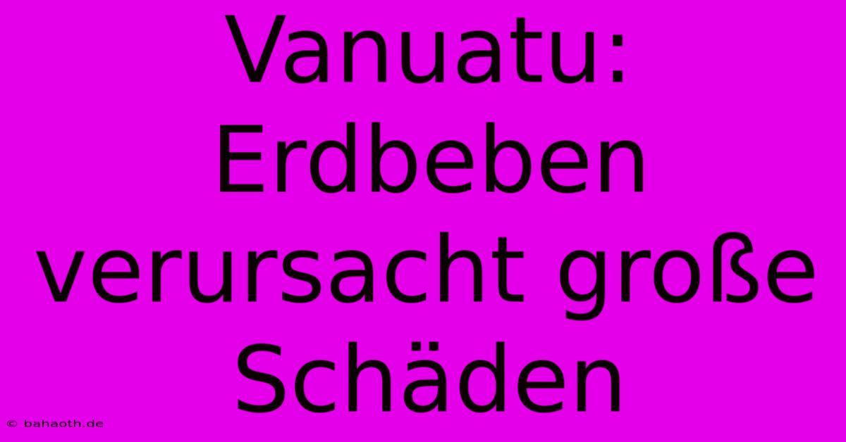 Vanuatu: Erdbeben Verursacht Große Schäden