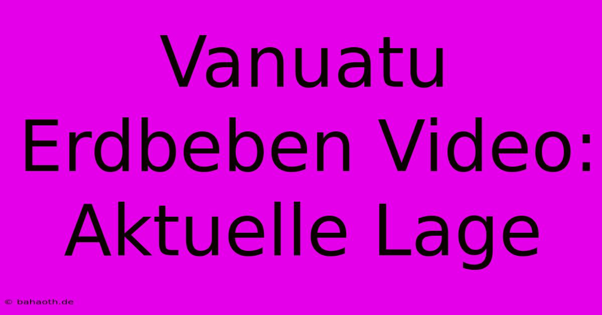 Vanuatu Erdbeben Video: Aktuelle Lage