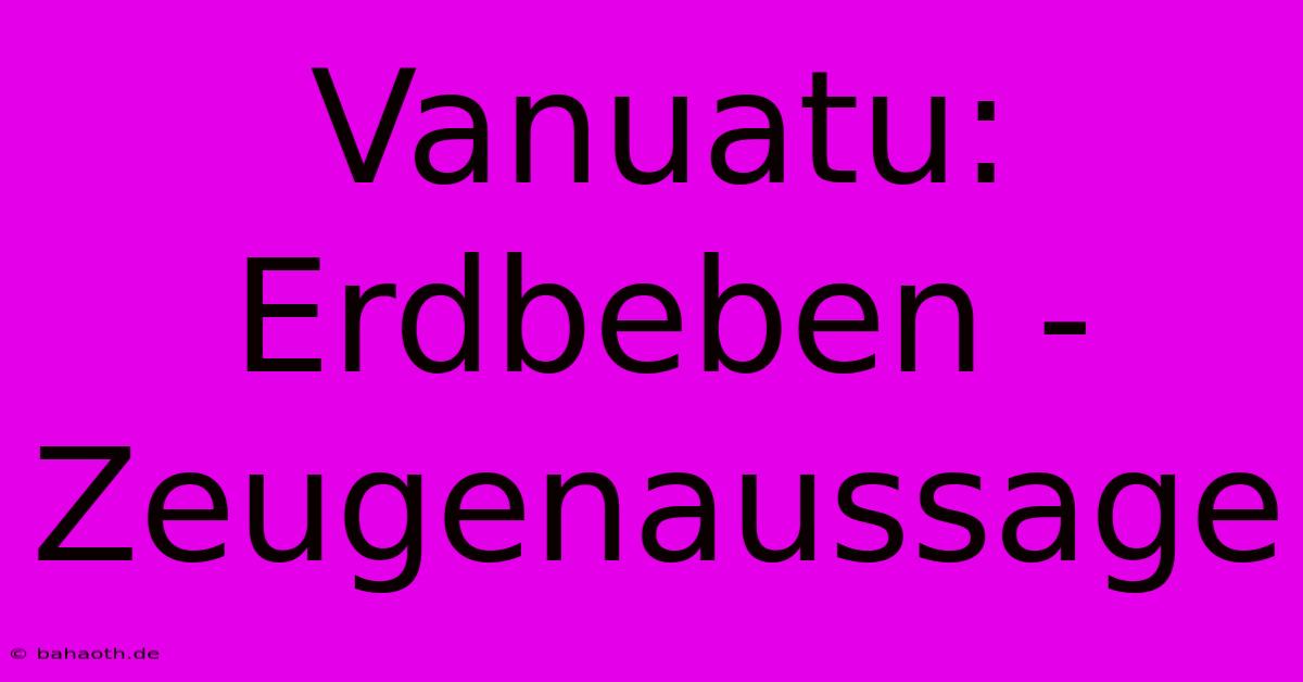 Vanuatu: Erdbeben - Zeugenaussage