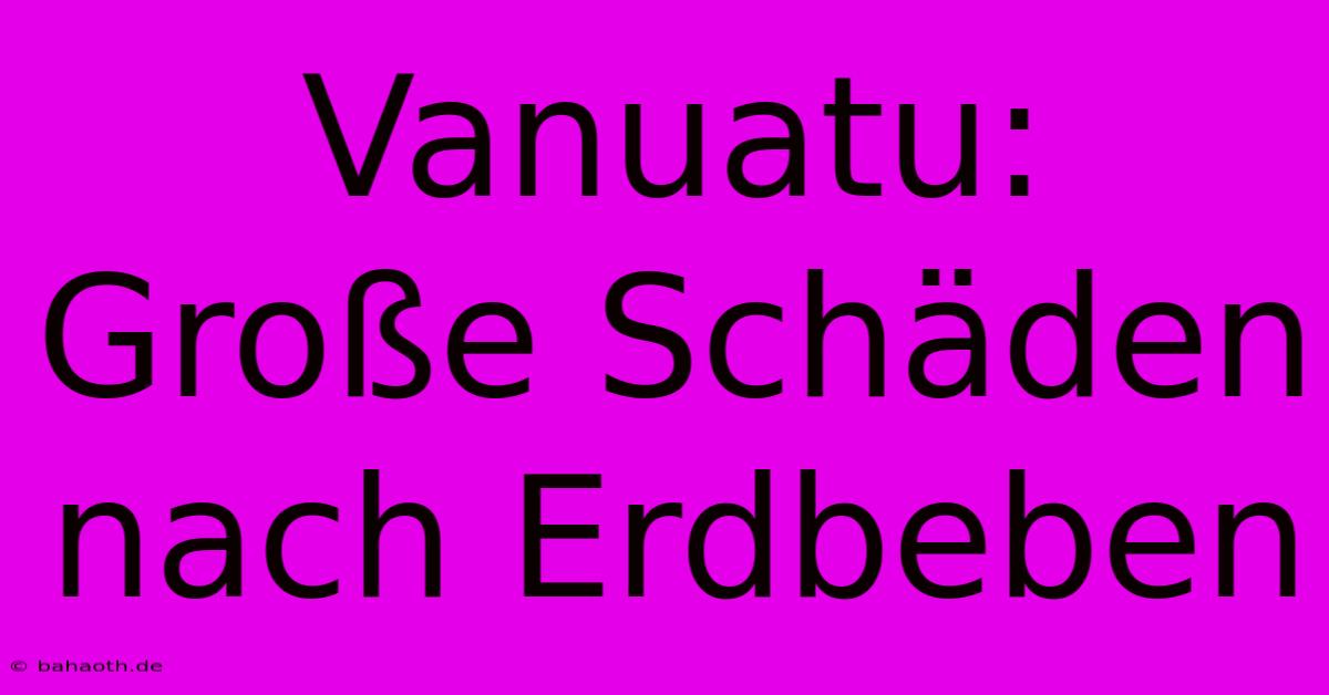 Vanuatu: Große Schäden Nach Erdbeben