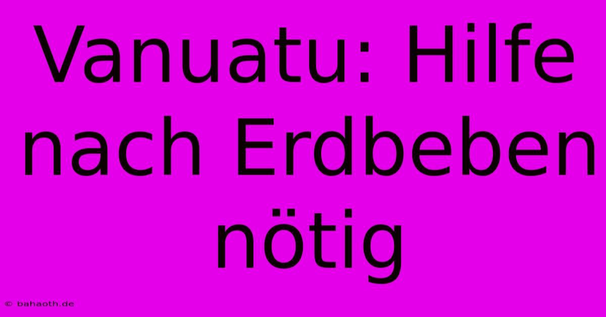 Vanuatu: Hilfe Nach Erdbeben Nötig