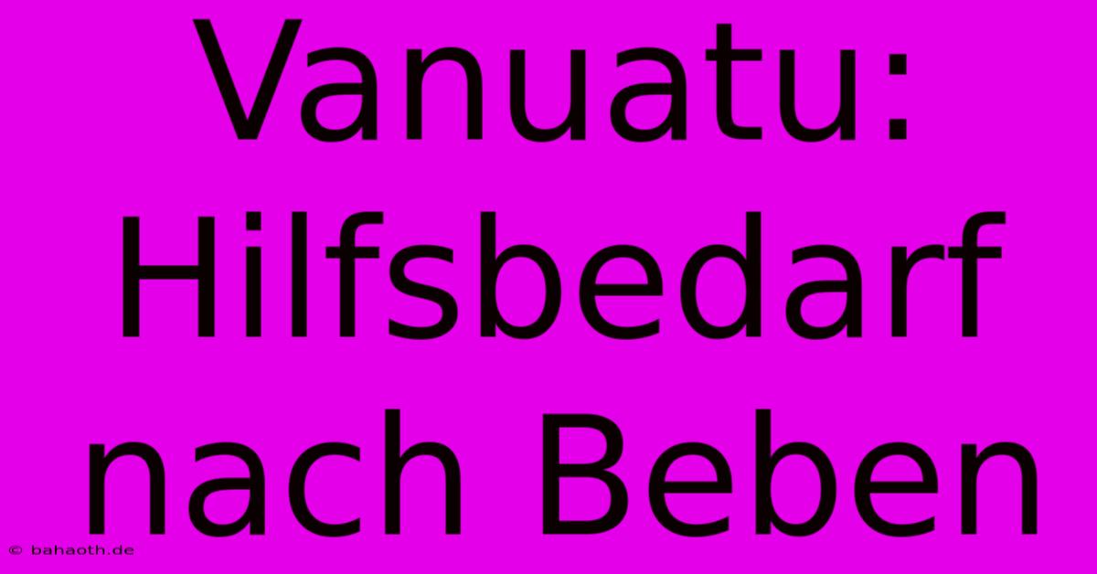 Vanuatu: Hilfsbedarf Nach Beben