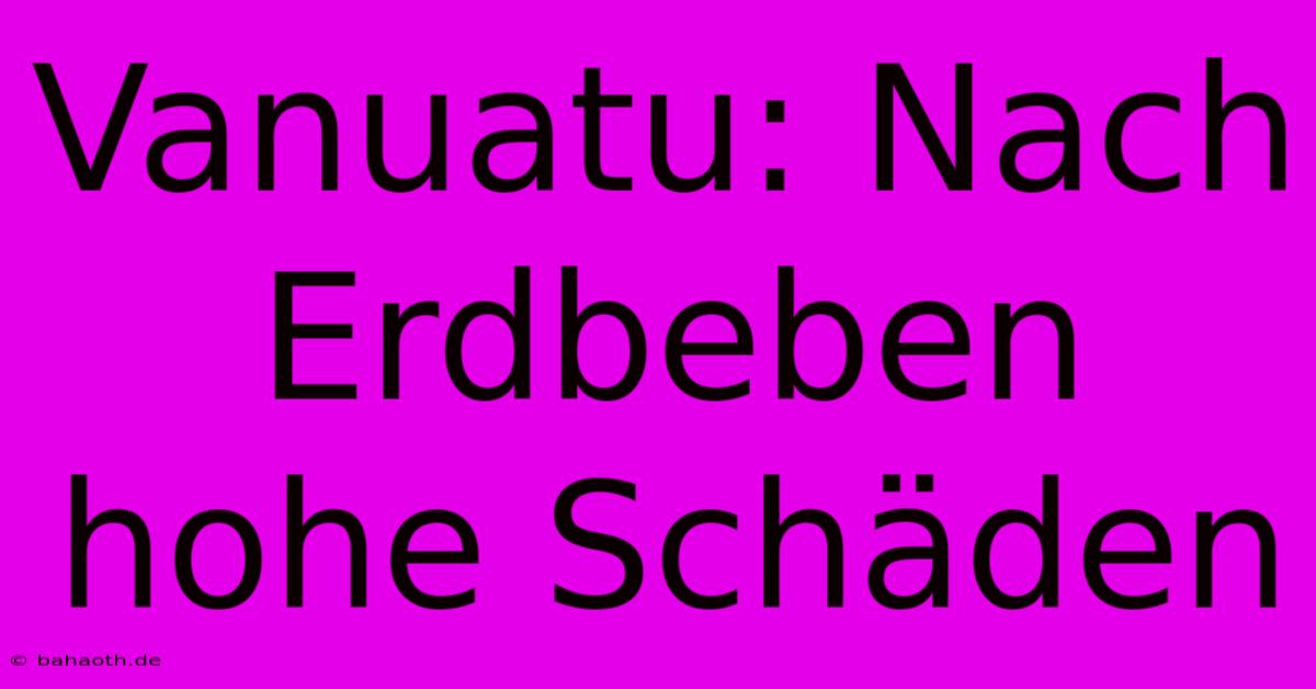 Vanuatu: Nach Erdbeben Hohe Schäden