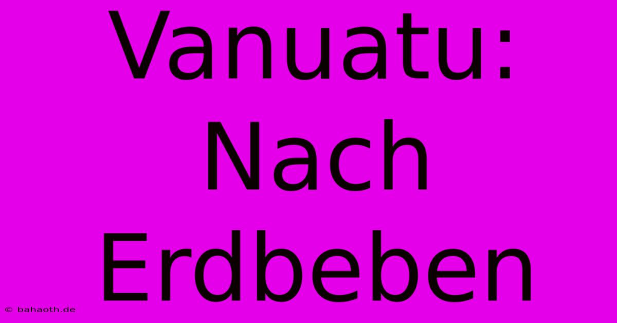 Vanuatu: Nach Erdbeben