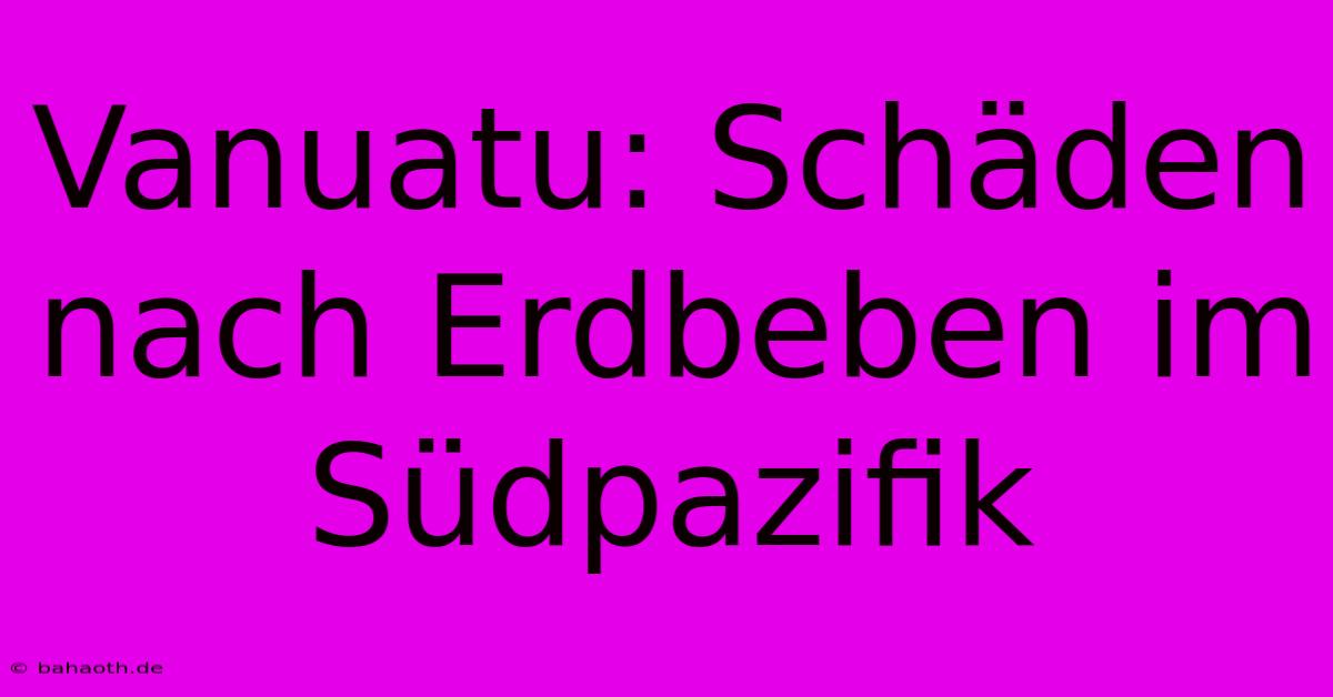 Vanuatu: Schäden Nach Erdbeben Im Südpazifik