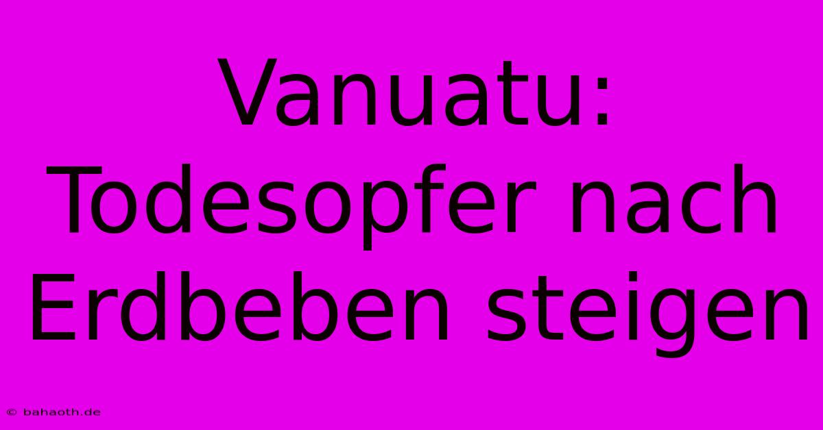 Vanuatu:  Todesopfer Nach Erdbeben Steigen