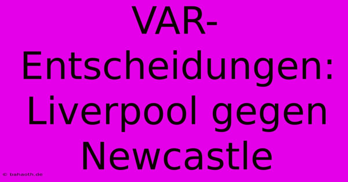 VAR-Entscheidungen: Liverpool Gegen Newcastle