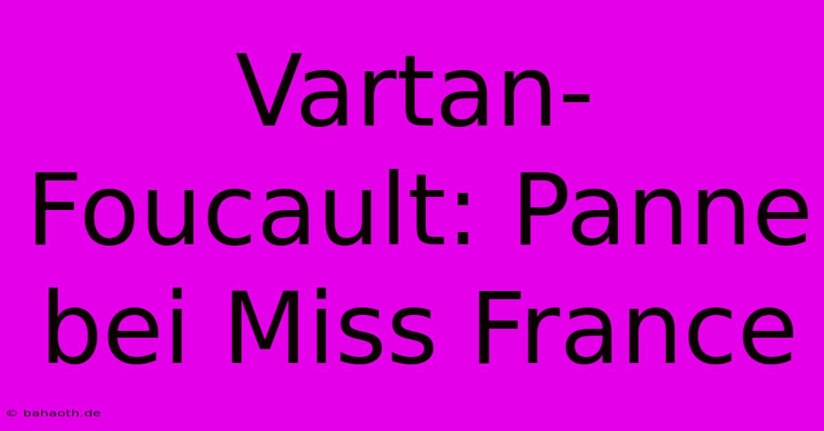 Vartan-Foucault: Panne Bei Miss France