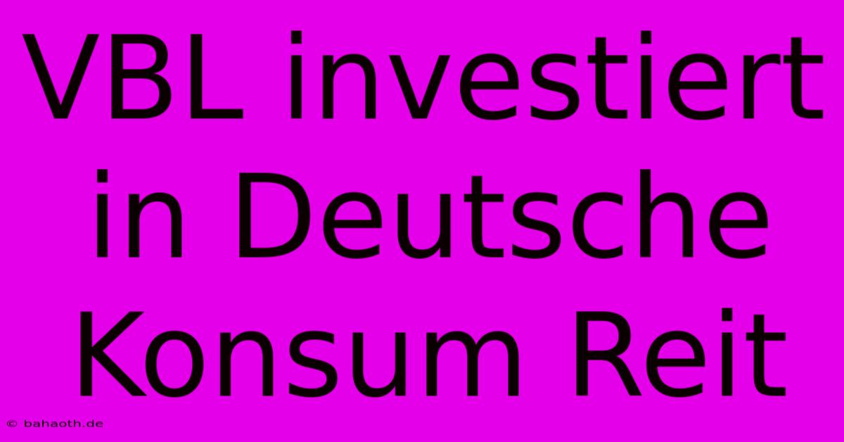 VBL Investiert In Deutsche Konsum Reit