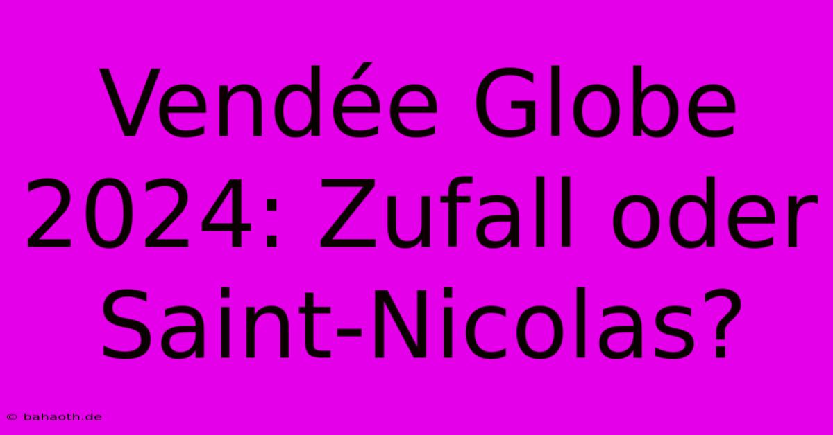 Vendée Globe 2024: Zufall Oder Saint-Nicolas?