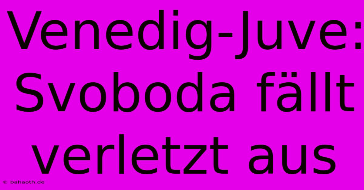Venedig-Juve: Svoboda Fällt Verletzt Aus