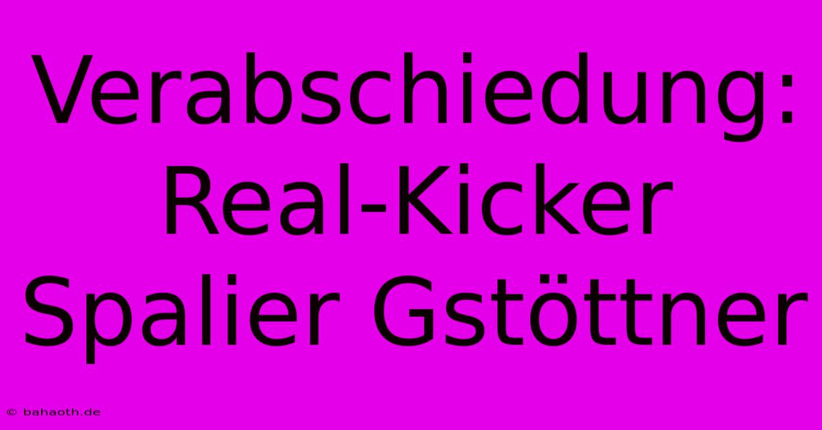 Verabschiedung: Real-Kicker Spalier Gstöttner