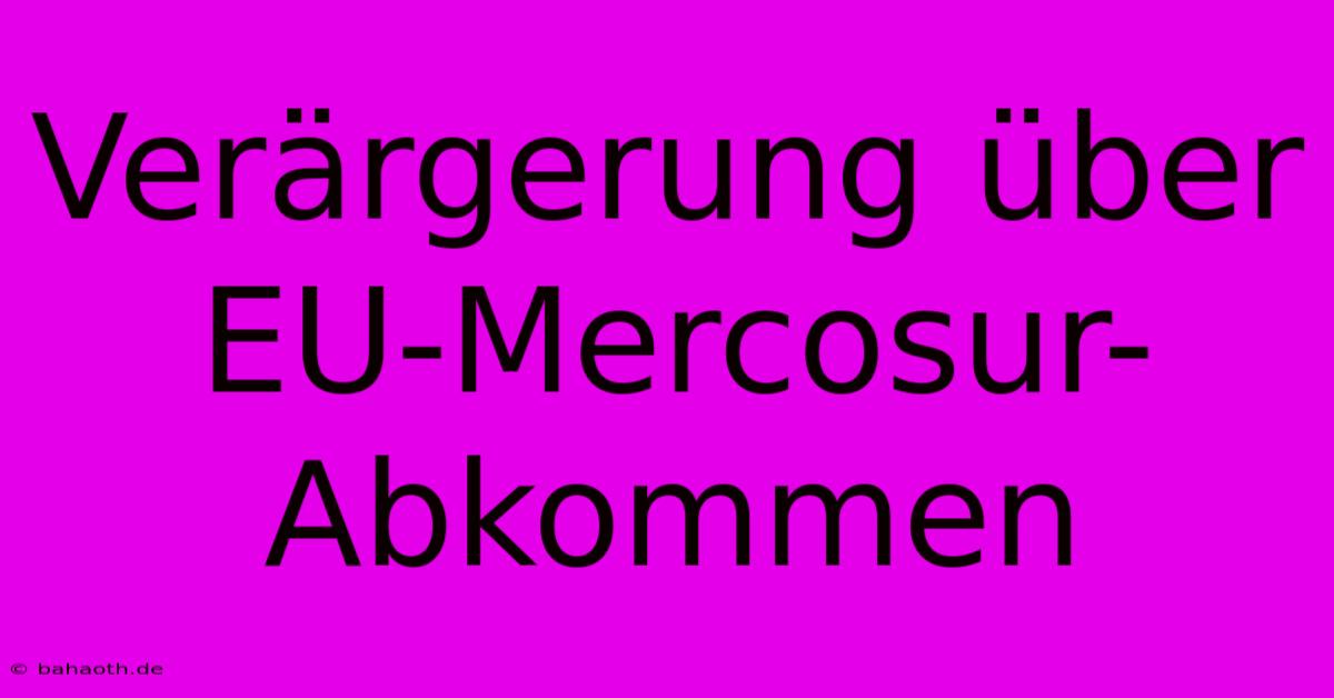 Verärgerung Über EU-Mercosur-Abkommen