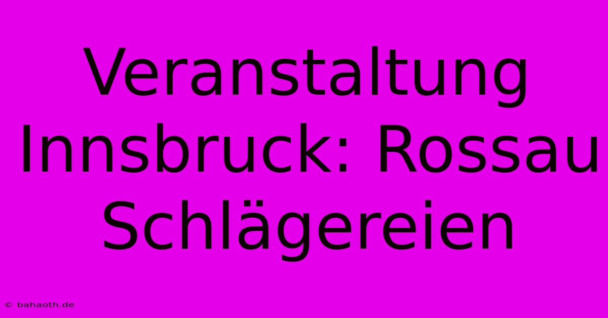 Veranstaltung Innsbruck: Rossau Schlägereien