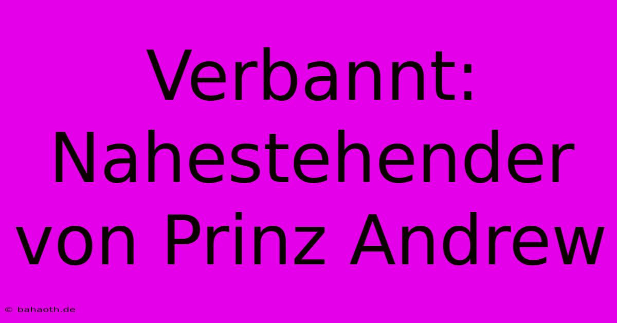 Verbannt:  Nahestehender Von Prinz Andrew