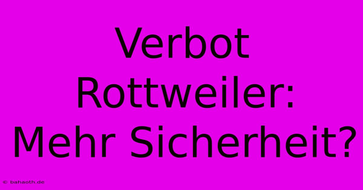 Verbot Rottweiler:  Mehr Sicherheit?