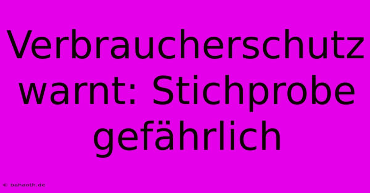 Verbraucherschutz Warnt: Stichprobe Gefährlich