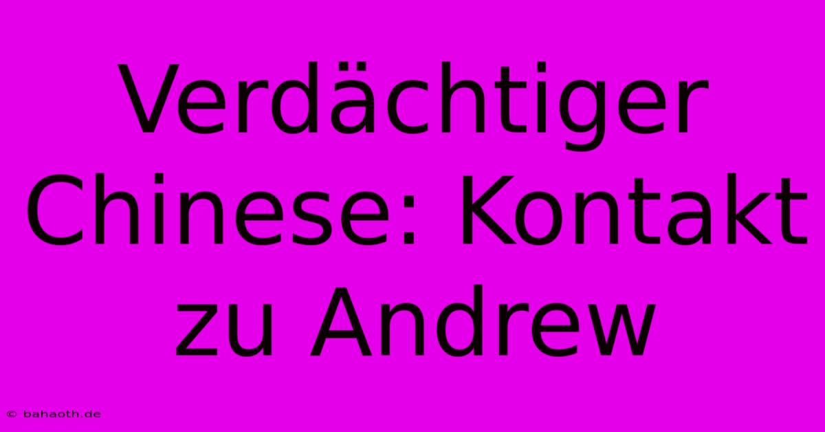 Verdächtiger Chinese: Kontakt Zu Andrew