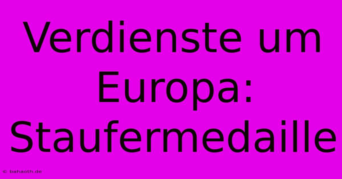 Verdienste Um Europa: Staufermedaille