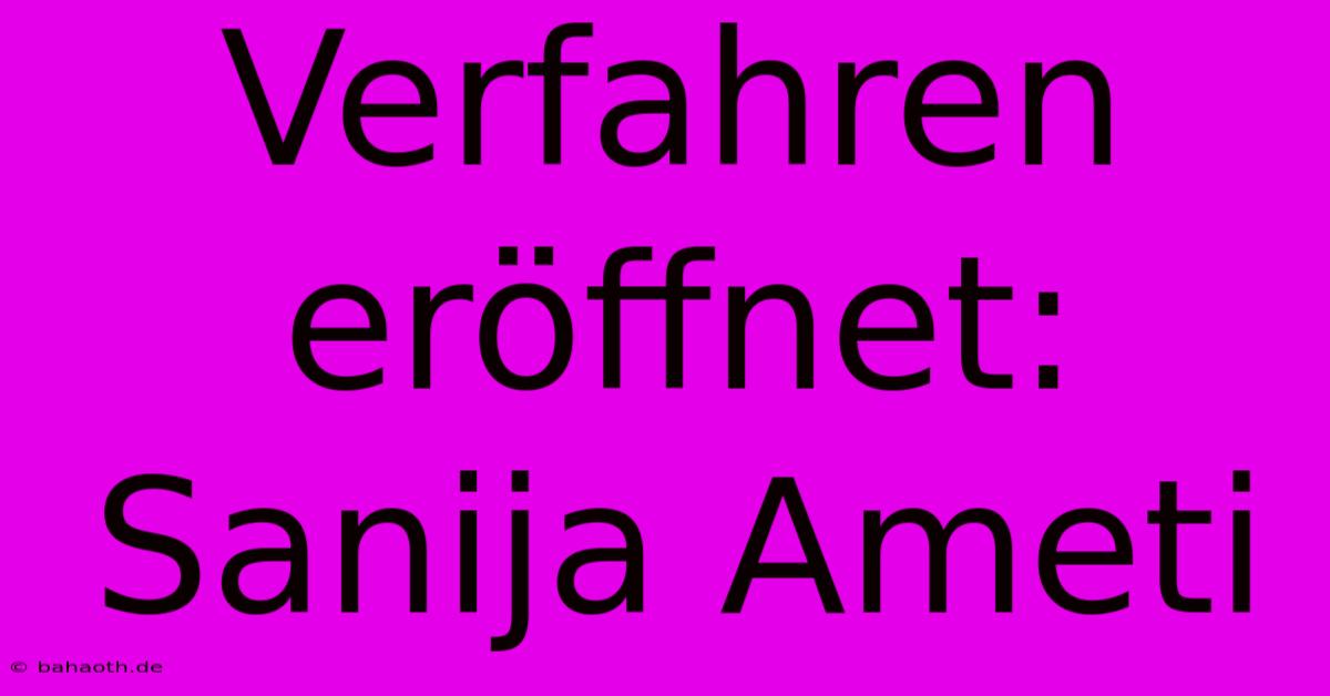 Verfahren Eröffnet: Sanija Ameti