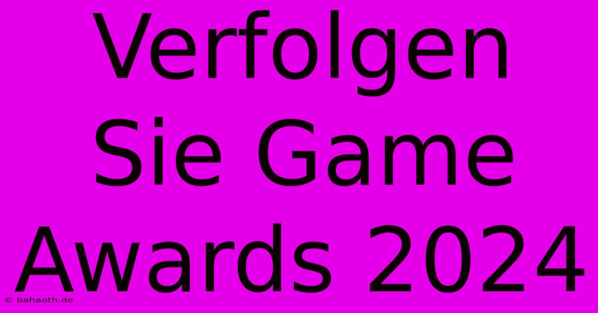 Verfolgen Sie Game Awards 2024