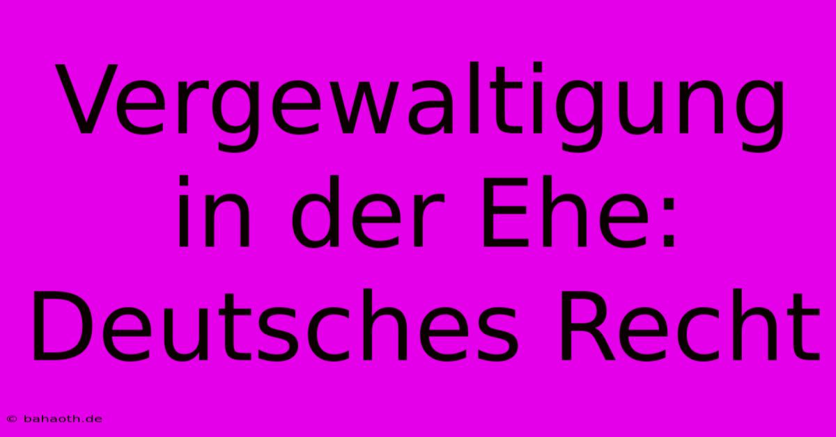 Vergewaltigung In Der Ehe: Deutsches Recht